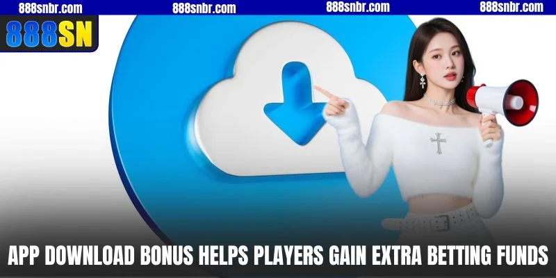 App download bonus helps players gain extra betting funds