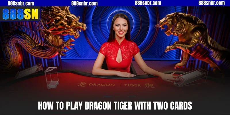 How to play Dragon Tiger with two cards