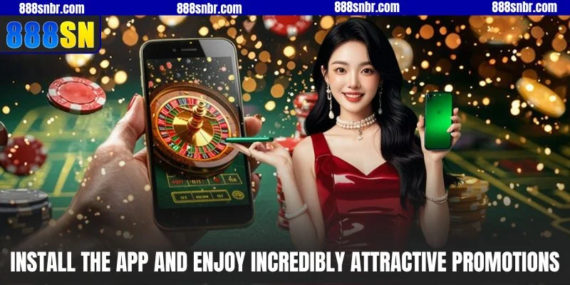 Install the app and enjoy incredibly attractive promotions
